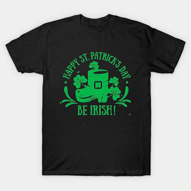 Be Irish Happy St. Patrick's Day Shamrock T-Shirt T-Shirt by ADKApparel